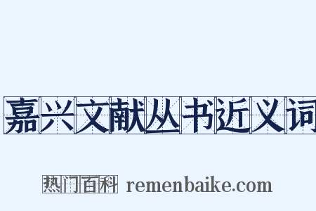嘉兴文献丛书近义词是什么意思的图片